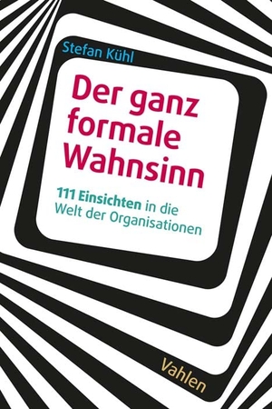 Kühl, Stefan. Der ganz formale Wahnsinn - 111 Einsichten in die Welt der Organisationen. Vahlen Franz GmbH, 2022.