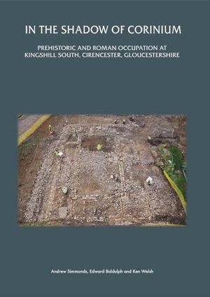 Biddulph, Edward / Ken Welsh. Cirencester before Corinium - Excavations at Kingshill North, Cirencester, Gloucestershire. Oxford University School of Archaeology, 2011.