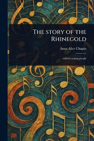 Chapin, Anna Alice. The Story of the Rhinegold. Creative Media Partners, LLC, 2025.