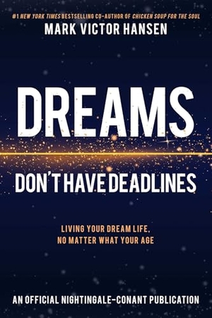 Hansen, Mark Victor. Dreams Don't Have Deadlines - Living Your Dream Life, No Matter What Your Age. Sound Wisdom, 2020.