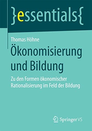Höhne, Thomas. Ökonomisierung und Bildung - Zu den Formen ökonomischer Rationalisierung im Feld der Bildung. Springer Fachmedien Wiesbaden, 2015.