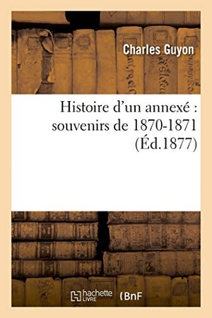 Guyon-C. Histoire d'un annexé - souvenirs de 1870-1871. Hachette Livre, 2018.