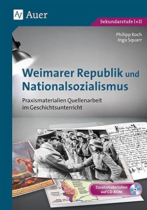Koch, Philipp / Inga Squarr. Weimarer Republik und Nationalsozialismus - Praxismaterialien Quellenarbeit im Geschichtsunterricht (8. bis 13. Klasse). Auer Verlag i.d.AAP LW, 2021.