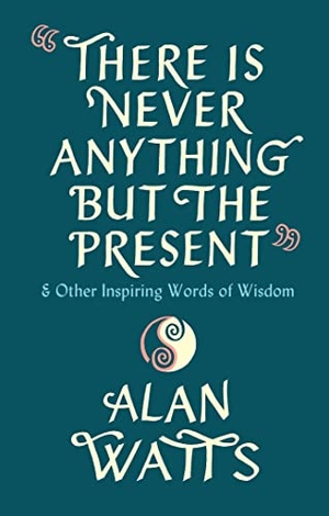 Watts, Alan. There Is Never Anything But The Present - & Other Inspiring Words of Wisdom. DK, 2021.