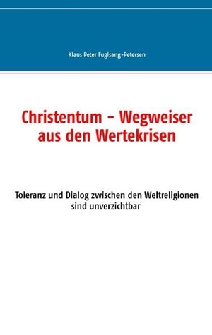 Fuglsang-Petersen, Klaus Peter. Christentum - Wegweiser aus den Wertekrisen - Toleranz und Dialog zwischen den Weltreligionen sind unverzichtbar. Books on Demand, 2017.