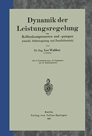 Walther, Leo. Dynamik der Leistungsregelung von Kolbenkompressoren und -pumpen (einschl. Selbstregelung und Parallelbetrieb). Springer Berlin Heidelberg, 1921.