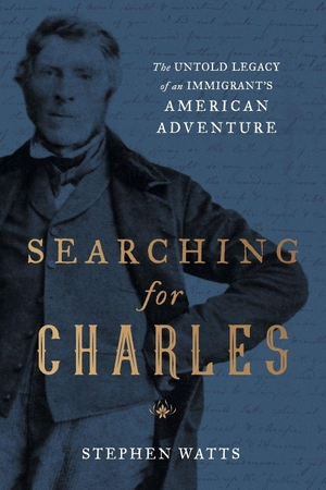 Watts, Stephen. Searching for Charles - The Untold Legacy of an Immigrant's American Adventure. Houndstooth Press, 2022.