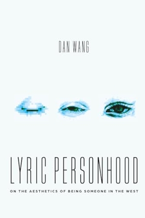 Wang, Dan. Lyric Personhood - On the Aesthetics of Being Someone in the West. University of Chicago Press, 2025.