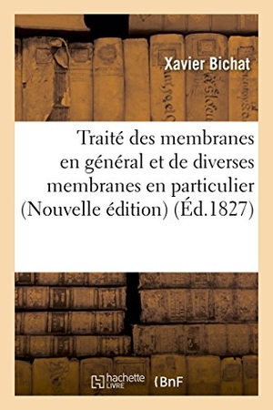 Bichat, Xavier. Traité des membranes en général et de diverses membranes en particulier. Hachette Livre, 2018.