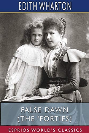 Wharton, Edith. False Dawn (The 'Forties) (Esprios Classics). Blurb, 2025.