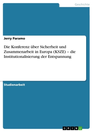 Paramo, Jerry. Die Konferenz über Sicherheit und Zusammenarbeit in Europa (KSZE) ¿ die Institutionalisierung der Entspannung. GRIN Verlag, 2011.