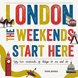 Doran, David / Tom Jones. London, the Weekends Start Here: Fifty-Two Weekends of Things to See and Do. Random House UK, 2015.