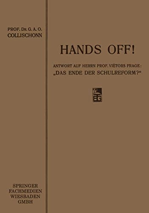 Collischonn, G. A. O.. Hands off! - Antwort auf Herrn Professor Viëtors Frage: ¿Das Ende der Schulreform?¿. Vieweg+Teubner Verlag, 1912.