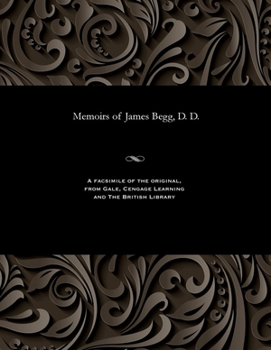 Smith, Thomas. Memoirs of James Begg, D. D.. Gale Cengage, 1885.