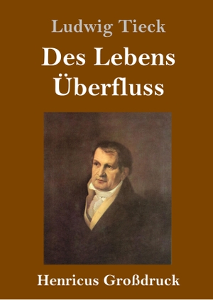 Tieck, Ludwig. Des Lebens Überfluss (Großdruck). Henricus, 2019.