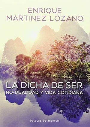 Martínez Lozano, Enrique. La dicha de ser : no-dualidad y vida cotidiana. Desclée De Brouwer, 2016.