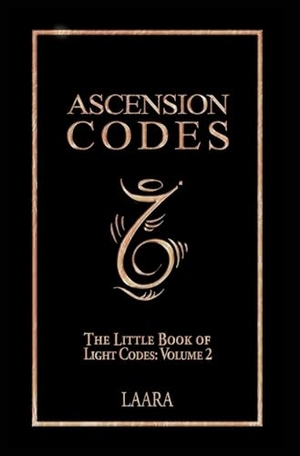 Laara. Ascension Codes - Little Book of Light Codes (Volume 2) - Activation Symbols, Messages and Guidance for Awakening. Peacock Wisdom Publishing, 2023.