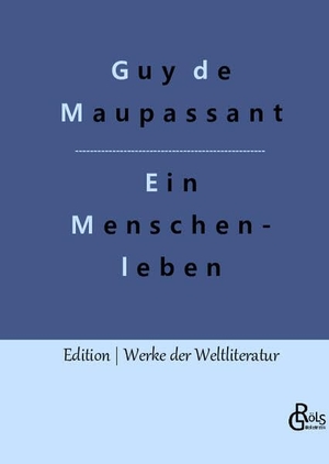 Maupassant, Guy de. Ein Menschenleben. Gröls Verlag, 2022.