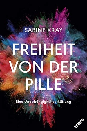 Kray, Sabine. Freiheit von der Pille - eine Unabhängigkeitserklärung. Tempo, 2017.