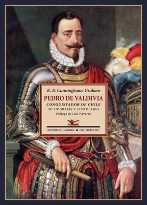 Navarro García, Luis / R. B. Cunninghame Graham. Pedro de Valdivia : conquistador de Chile : su biografía y espistolario. Editorial Renacimiento, 2017.