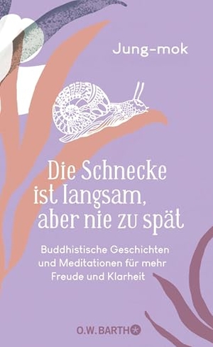 Jung-Mok. Die Schnecke ist langsam, aber nie zu spät - Buddhistische Geschichten und Meditationen für mehr Freude und Klarheit. Barth O.W., 2026.
