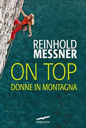 Messner, Reinhold. On top. Donne in montagna. Corbaccio, 2012.