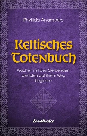 Anam-Aire, Phyllida. Keltisches Totenbuch - Wachen mit den Sterbenden, die Toten auf ihrem Weg begleiten. Ennsthaler GmbH + Co. Kg, 2019.