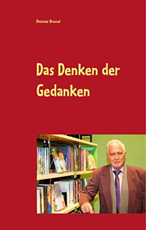 Dressel, Dietmar. Das Denken der Gedanken. Books on Demand, 2019.