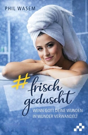 Wasem, Phil. Frisch geduscht - Wenn Gott deine Wunden in Wunder verwandelt. MOSAICSTONES, 2026.