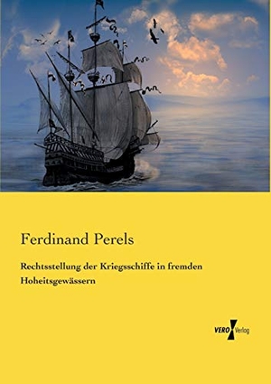 Perels, Ferdinand. Rechtsstellung der Kriegsschiffe in fremden Hoheitsgewässern. Vero Verlag, 2019.