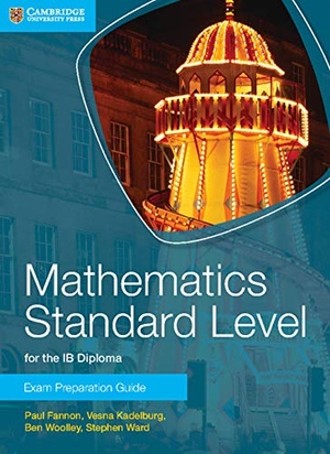 Woolley, Ben / Fannon, Paul et al. Mathematics Standard Level for the IB Diploma Exam Preparation Guide. Cambridge University Press, 2014.