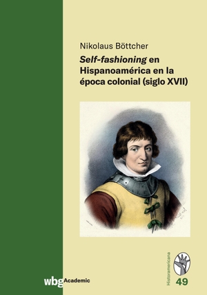 Böttcher, Nikolaus. Self-fashioning en Hispanoamérica en la época colonial (siglo XVII). wbg academic, 2021.