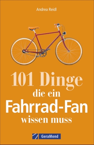 Reidl, Andrea. 101 Dinge, die ein Fahrrad-Fan wissen muss. GeraMond Verlag, 2018.