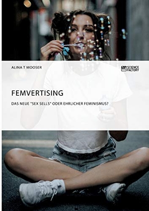 T Mooser, Alina. Femvertising. Das neue "Sex Sells" oder ehrlicher Feminismus?. Science Factory, 2018.