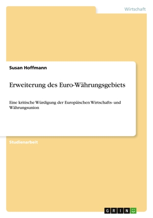 Hoffmann, Susan. Erweiterung des Euro-Währungsgebiets - Eine kritische Würdigung der Europäischen Wirtschafts- und Währungsunion. GRIN Verlag, 2011.