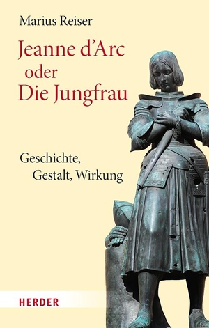 Reiser, Marius. Jeanne d'Arc oder Die Jungfrau - Geschichte - Gestalt - Wirkung. Herder Verlag GmbH, 2024.