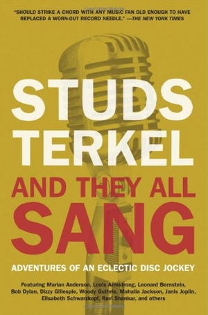 Terkel, Studs. And They All Sang - Adventures of an Eclectic Disc Jockey. New Press, 2006.