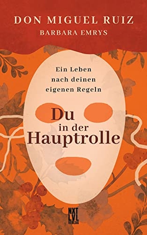 Ruiz, Don Miguel / Barbara Emrys. Du in der Hauptrolle - Ein Leben nach deinen eigenen Regeln. NXT LVL GmbH, 2021.