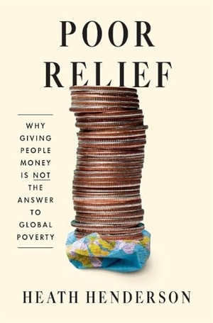 Henderson, Heath. Poor Relief - Why Giving People Money Is Not the Answer to Global Poverty. Harvard University Press, 2025.