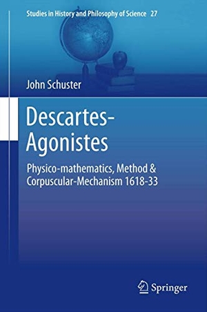 Schuster, John. Descartes-Agonistes - Physico-mathematics, Method & Corpuscular-Mechanism 1618-33. Springer Netherlands, 2012.