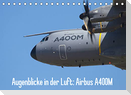 Augenblicke in der Luft: Airbus A400M (Tischkalender 2022 DIN A5 quer)