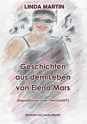 Martin, Linda. Geschichten aus dem Leben von Elena Mars - Republikaner oder Thermostat?. Books on Demand, 2018.