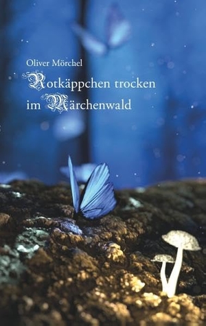 Mörchel, Oliver. Rotkäppchen trocken im Märchenwald. Books on Demand, 2018.
