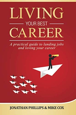 Phillips, Jonathan / Mike Cox. Living Your Best Career: A practical guide to landing jobs and loving your career. Independently Published, 2018.
