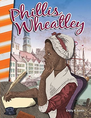 Smith, Emily R. Phillis Wheatley. Teacher Created Materials, 2016.