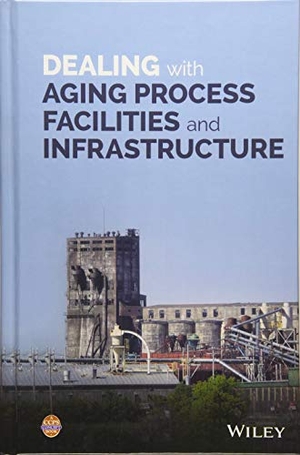 Ccps. Dealing with Aging Process Facilities and Infrastructure. Wiley, 2018.