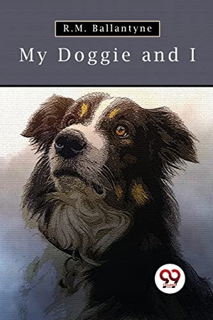 Ballantyne, R. M.. My Doggie And I. Double 9 Books, 2023.