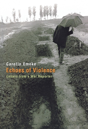 Emcke, Carolin. Echoes of Violence - Letters from a War Reporter. Princeton University Press, 2007.