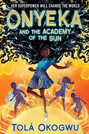 Okogwu, Tolá. Onyeka and the Academy of the Sun. Margaret K. McElderry Books, 2022.