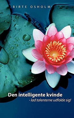Osholm, Birte. Den intelligente kvinde - - lad talenterne udfolde sig!. Books on Demand, 2012.